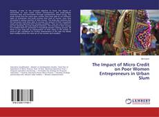 Copertina di The Impact of Micro Credit on Poor Women Entrepreneurs in Urban Slum