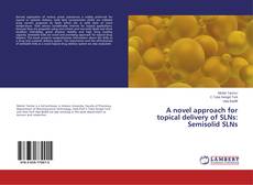 Copertina di A novel approach for topical delivery of SLNs: Semisolid SLNs