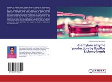 Copertina di α-amylase enzyme production by Bacillus Lichenoformis