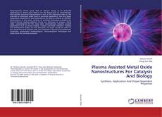 Buchcover von Plasma Assisted Metal Oxide Nanostructures For Catalysis And Biology