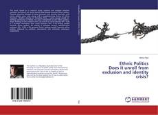 Copertina di Ethnic Politics Does it unroll from exclusion and identity crisis?