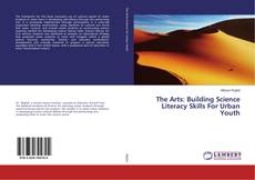 The Arts: Building Science Literacy Skills For Urban Youth kitap kapağı