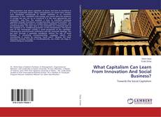 Copertina di What Capitalism Can Learn From Innovation And Social Business?