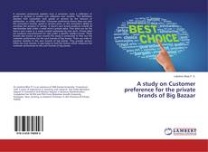 Copertina di A study on Customer preference for the private brands of Big Bazaar