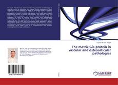 The matrix Gla protein in vascular and osteoarticular pathologies的封面