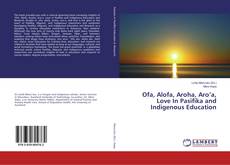Bookcover of Ofa, Alofa, Aroha, Aro’a, Love In Pasifika and Indigenous Education