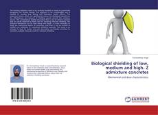 Buchcover von Biological shielding of low, medium and high- Z admixture concretes