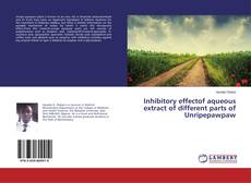 Copertina di Inhibitory effectof aqueous extract of different parts of Unripepawpaw