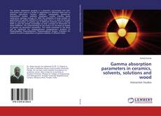 Bookcover of Gamma absorption parameters in ceramics, solvents, solutions and wood