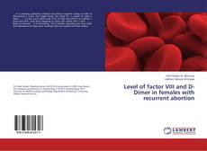 Buchcover von Level of factor VIII and D-Dimer in females with recurrent abortion