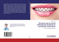 Copertina di The best way to bond orthodontic brackets to composite restoration