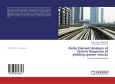 Copertina di Finite Element Analysis of Seismic Response of yielding system structu