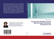 Copertina di Tracing the Shadows of the Real through Interstitial Drawing in Art