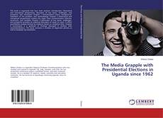Copertina di The Media Grapple with Presidential Elections in Uganda since 1962