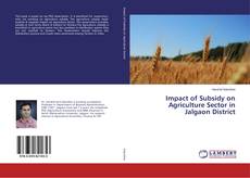 Portada del libro de Impact of Subsidy on Agriculture Sector in Jalgaon District