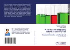 A study on biologically potential heterocycles kitap kapağı