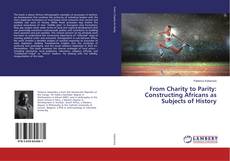 Buchcover von From Charity to Parity: Constructing Africans as Subjects of History