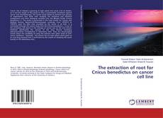 Buchcover von The extraction of root for Cnicus benedictus on cancer cell line