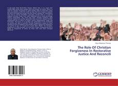 Copertina di The Role Of Christian Forgiveness In Restorative Justice And Reconcili