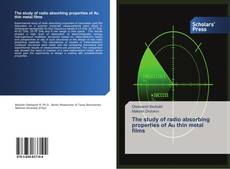 Bookcover of The study of radio absorbing properties of Au thin metal films