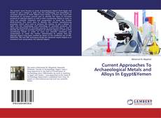Bookcover of Current Approaches To Archaeological Metals and Alloys In Egypt&Yemen