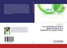 Bookcover of An evaluation of Water Hyacinth Meal as a feedstuff for pullet chicks