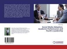 Bookcover of Social Media Adoption, Academic Performance and Youth's Leadership