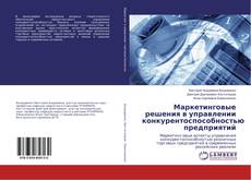 Copertina di Маркетинговые решения в управлении конкурентоспособностью предприятий