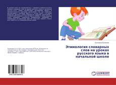 Copertina di Этимология словарных слов на уроках русского языка в начальной школе