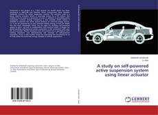 Copertina di A study on self-powered active suspension system using linear actuator