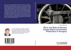 Copertina di Place and Role of Narrow Gauge Steam Locomotive Production in Hungary