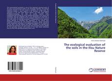 Copertina di The ecological evaluation of the soils in the Ilisu Nature Reserve
