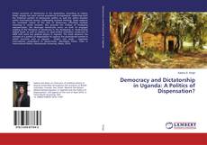 Copertina di Democracy and Dictatorship in Uganda: A Politics of Dispensation?