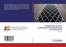 Copertina di Mobile Peer to Peer Architectures for Healthcare and Education