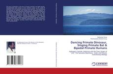 Borítókép a  Dancing Primate Dinosaur, Singing Primate Bat & Bipedal Primate Humans - hoz