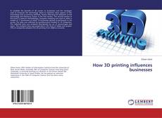 Capa do livro de How 3D printing influences businesses 