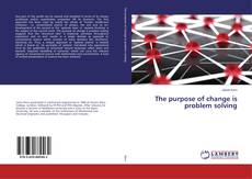 Capa do livro de The purpose of change is problem solving 