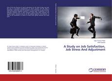 Copertina di A Study on Job Satisfaction, Job Stress And Adjustment