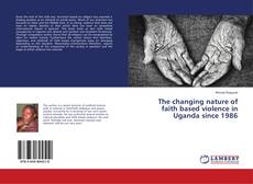 Buchcover von The changing nature of faith based violence in Uganda since 1986