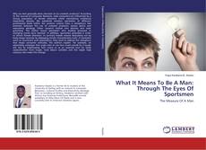 Buchcover von What It Means To Be A Man: Through The Eyes Of Sportsmen