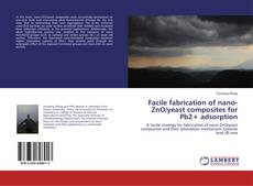 Bookcover of Facile fabrication of nano-ZnO/yeast composites for Pb2+ adsorption