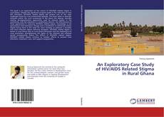 Copertina di An Exploratory Case Study of HIV/AIDS Related Stigma in Rural Ghana