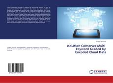 Buchcover von Isolation Conserves Multi-keyword Graded Up Encoded Cloud Data