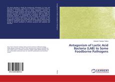 Buchcover von Antagonism of Lactic Acid Bacteria (LAB) to Some Foodborne Pathogens