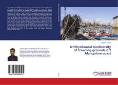 Couverture de Ichthyofaunal biodiversity of trawling grounds off Mangalore coast