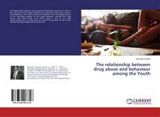 Copertina di The relationship between drug abuse and behaviour among the Youth
