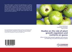 Buchcover von Studies on the role of plant growth regulators and nutrients on guava