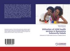 Copertina di Utilization of child health services in Kyanamira Subcounty Kabale