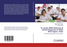 Copertina di To study ARSH behavior & school dropouts in Delhi NCR region, India