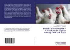 Copertina di Brolier Chicken Market A Case Study of Suguna Poultry Farm Ltd, VSKP